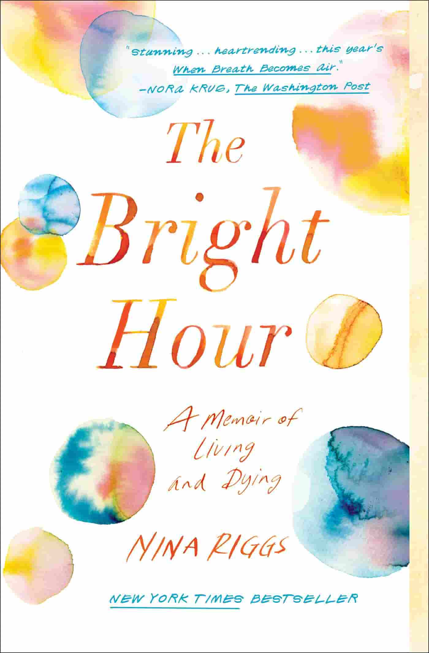 The Bright Hour, A Memoir of Living and Dying by Nina Riggs